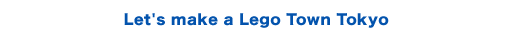 Let's make a Lego Town Tokyo